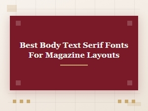 Best Body Text Serif Fonts for Magazine Layouts