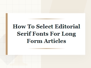 How to Select Editorial Serif Fonts for Long Articles