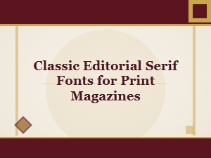 Why Classic Editorial Serifs Work for Print Magazines