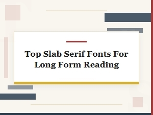 Editorial Slab Serifs for Long Form Reading